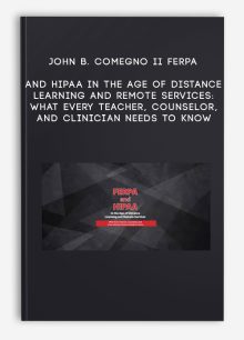 John B. Comegno II – FERPA and HIPAA in the Age of Distance Learning and Remote Services: What Every Teacher, Counselor, and Clinician Needs to Know