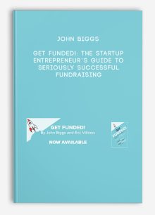 John Biggs – Get Funded!: The Startup Entrepreneur’s Guide to Seriously Successful Fundraising