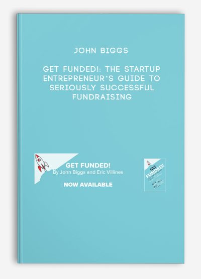 John Biggs – Get Funded!: The Startup Entrepreneur’s Guide to Seriously Successful Fundraising