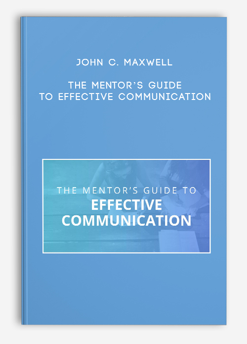 John C. Maxwell – The Mentor’s Guide to Effective Communication