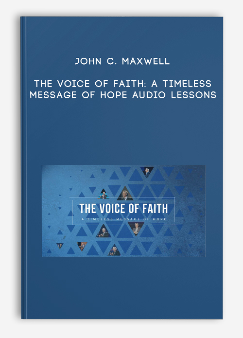 John C. Maxwell – The Voice of Faith: A Timeless Message of Hope Audio Lessons