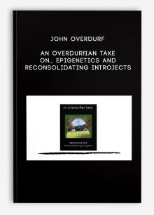 John Overdurf – An Overdurfian Take on… Epigenetics and Reconsolidating Introjects