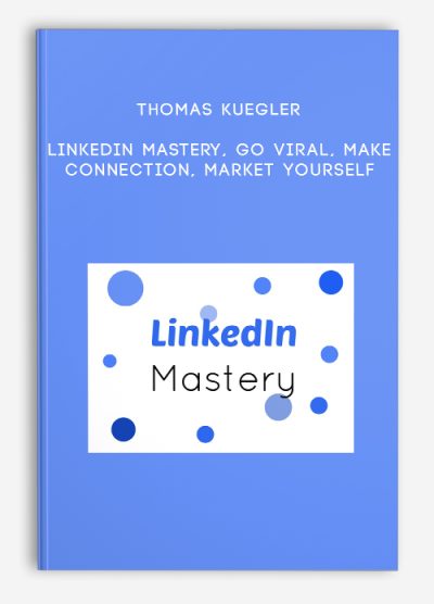 Thomas Kuegler – Linkedin Mastery, Go viral, make connection, market yourself