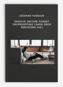 Zeeshan Hussain – Passive Income Forget Dropshipping Learn Drop Servicing 10X£