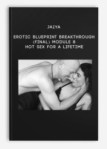 Jaiya - Erotic Blueprint Breakthrough - (Final) Module 8 - Hot Sex For A Lifetime