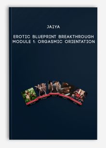 Jaiya - Erotic Blueprint Breakthrough - Module 1: Orgasmic Orientation