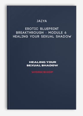 Jaiya - Erotic Blueprint Breakthrough - Module 6 - Healing Your Sexual Shadow