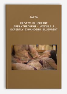 Jaiya - Erotic Blueprint Breakthrough - Module 7 - Expertly Expanding Blueprint