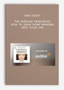 Jake Ducey - The Purpose Principles: How to Draw More Meaning into Your Life