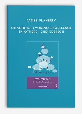 James Flaherty - Coaching: Evoking Excellence in Others- 2nd Edition