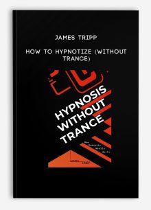 James Tripp - How to Hypnotize (Without Trance)