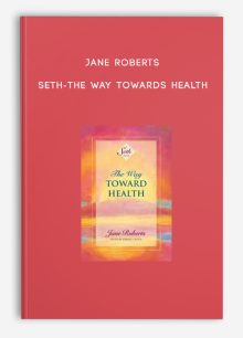 Jane Roberts - Seth- The Way Towards Health