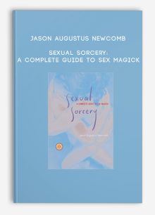 Jason Augustus Newcomb - Sexual Sorcery: A Complete Guide To Sex Magick