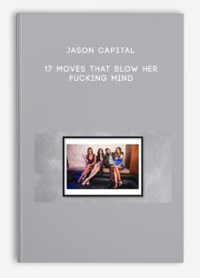 Jason Capital - 17 Moves That Blow Her Fucking Mind
