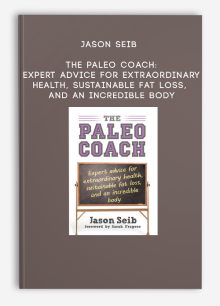 Jason Seib - The Paleo Coach: Expert Advice for Extraordinary Health, Sustainable Fat Loss, and an Incredible Body