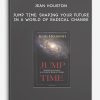 Jean Houston - Jump Time: Shaping Your Future in a World of Radical Change