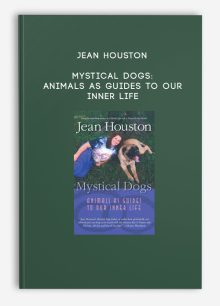 Jean Houston - Mystical Dogs: Animals as Guides to Our Inner Life