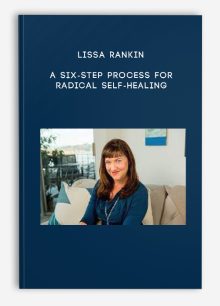 Lissa Rankin – A Six-Step Process For Radical Self-Healing