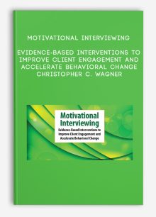 Motivational Interviewing: Evidence-Based Interventions to Improve Client Engagement and Accelerate Behavioral Change - Christopher C. Wagner