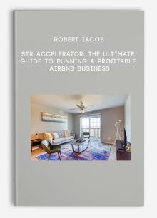 Robert Iacob – STR ACCELERATOR: The Ultimate Guide to Running a Profitable Airbnb Business