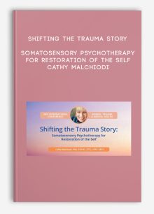 Shifting the Trauma Story: Somatosensory Psychotherapy for Restoration of the Self - Cathy Malchiodi