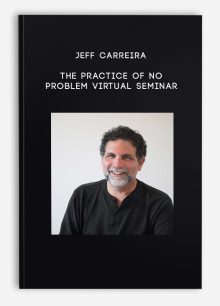 Jeff Carreira - The Practice of No Problem Virtual Seminar