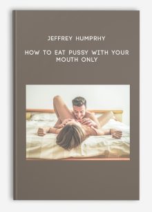 Jeffrey Humprhy - How to Eat Pussy with Your Mouth Only