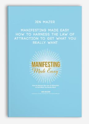 Jen Mazer - Manifesting Made Easy: How to Harness the Law of Attraction to Get What You Really Want