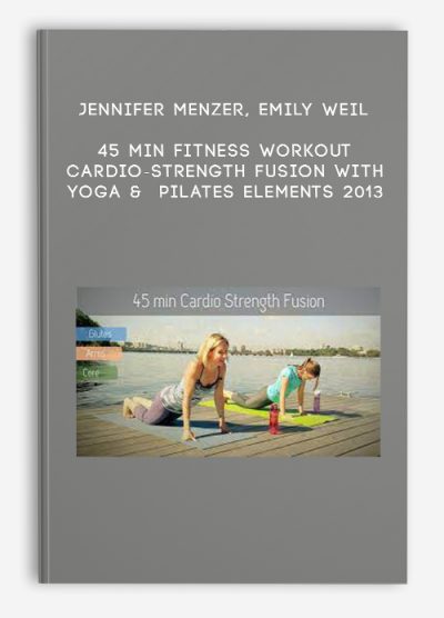Jennifer Menzer, Emily Weil - 45 min Fitness Workout - Cardio-Strength Fusion with Yoga & Pilates Elements 2013