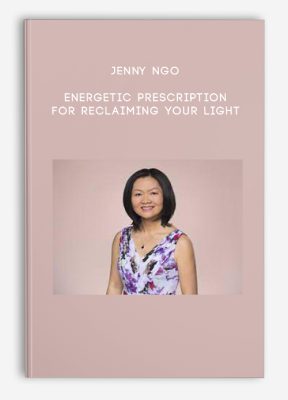 Jenny Ngo - Energetic Prescription for Reclaiming Your Light