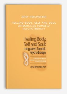 Jerry Perlmutter - Healing Body, Self and Soul - Integrative Somatic Psychotherapy