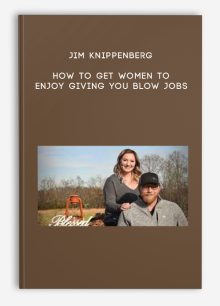 Jim Knippenberg - How To Get Women To ENJOY Giving You Blow Jobs