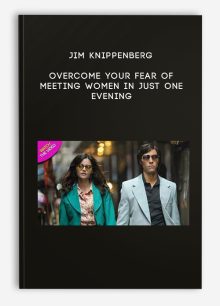 Jim Knippenberg - Overcome Your Fear Of Meeting Women In Just One Evening