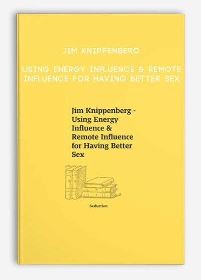 Jim Knippenberg - Using Energy Influence & Remote Influence for Having Better Sex