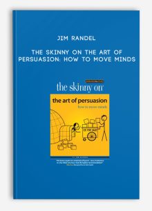 Jim Randel - The Skinny on The Art of Persuasion: How to Move Minds