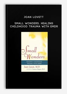 Joan Lovett - Small Wonders. Healing Childhood Trauma With EMDR