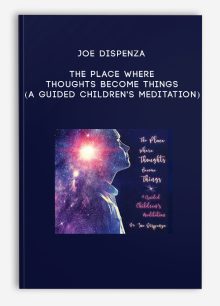 Joe Dispenza - The Place Where Thoughts Become Things (A Guided Children's Meditation)