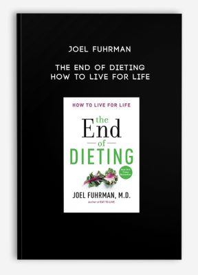 Joel Fuhrman - The End of Dieting - How to Live for Life