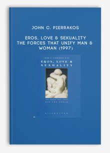 John C. Pierrakos - Eros, Love & Sexuality - The Forces That Unify Man & Woman (1997)