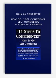 John La Tourrette - How Do I Get Confidence - Self Confidence - 11 Steps to Courage