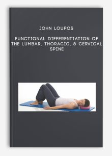 John Loupos - Functional Differentiation of the Lumbar, Thoracic, & Cervical Spine