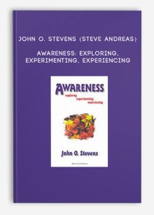 John O. Stevens (Steve Andreas) - Awareness: Exploring, Experimenting, Experiencing