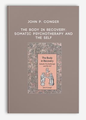 John P. Conger - The Body in Recovery: Somatic Psychotherapy and the Self