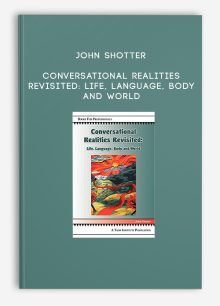 John Shotter - Conversational Realities Revisited: Life, Language, Body and World
