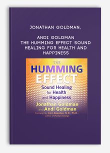 Jonathan Goldman, Andi Goldman - The Humming Effect - Sound Healing for Health and Happiness