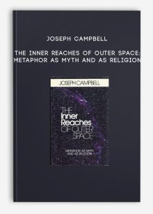 Joseph Campbell - The Inner Reaches of Outer Space: Metaphor as Myth and as Religion