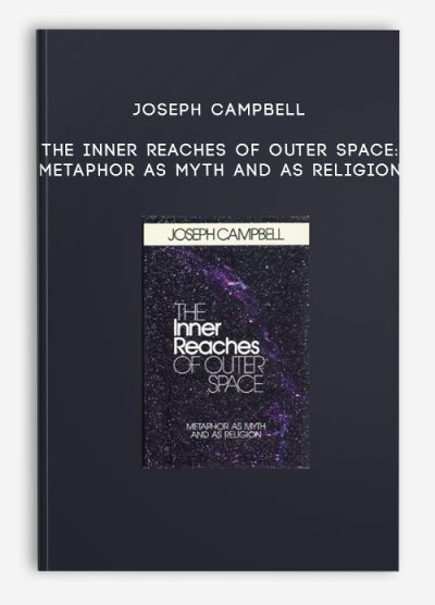 Joseph Campbell - The Inner Reaches of Outer Space: Metaphor as Myth and as Religion