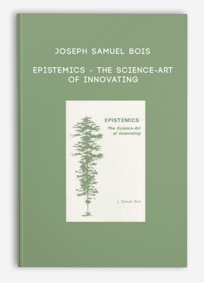 Joseph Samuel Bois - Epistemics - The science-art of innovating