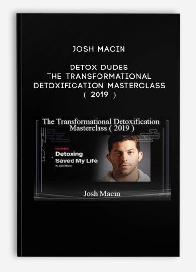 Josh Macin - Detox Dudes - The Transformational Detoxification Masterclass ( 2019 )