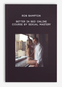 Rob Bampton – Better in Bed Online Course by Sexual Mastery
